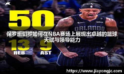 保罗班切罗如何在NBA赛场上展现出卓越的篮球天赋与领导能力